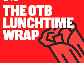 THE OTB LUNCHTIME WRAP - Repub...