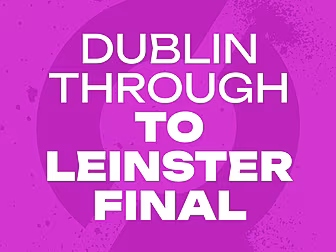DUBLIN THROUGH TO LEINSTER FIN...