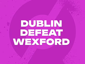 Dublin defeat Wexford | “If we...