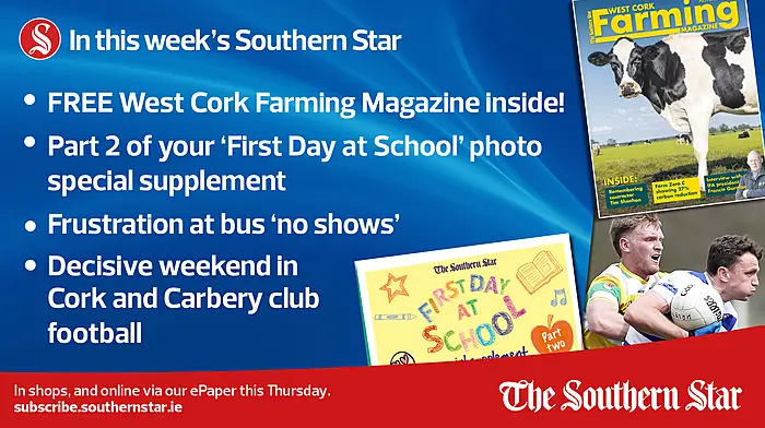 IN THIS WEEK'S SOUTHERN STAR: FREE West Cork Farming Magazine; Part 2 of your ‘First Day at School’ photo special supplement; Frustration at bus 'no shows'; In shops and online via our ePaper from Thursday, September 12th Image