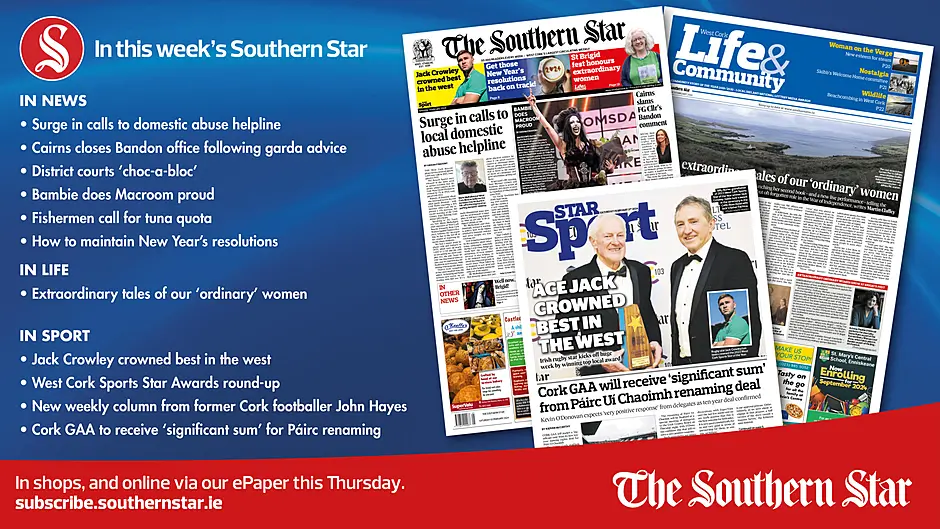IN THIS WEEK'S SOUTHERN STAR: Surge in calls to domestic abuse helpline; Cairns closes Bandon office following garda advice; District courts ‘choc-a-bloc’; Bambie does Macroom proud; Fishermen call for tuna quota; How to maintain New Year’s resolutions; Extraordinary tales of our ‘ordinary’ women; Jack Crowley crowned best in the west; West Cork Sports Star Awards round-up; New weekly column from former Cork footballer John Hayes; Cork GAA to receive ‘significant sum’ for Páirc renaming Image