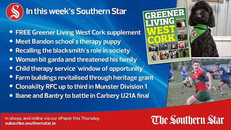 IN THIS WEEK'S SOUTHERN STAR: FREE Greener Living West Cork supplement; Meet Bandon school's therapy puppy; Recalling the blacksmith's role in society; Woman bit garda and threatened his family; Child therapy service 'window of opportunity'; Farm buildings revitalised through heritage grant;Clonakilty RFC up to third in Munster Division 1; Ibane and Bantry to battle in Carbery U21A final; In shops Thursday, February 15th Image