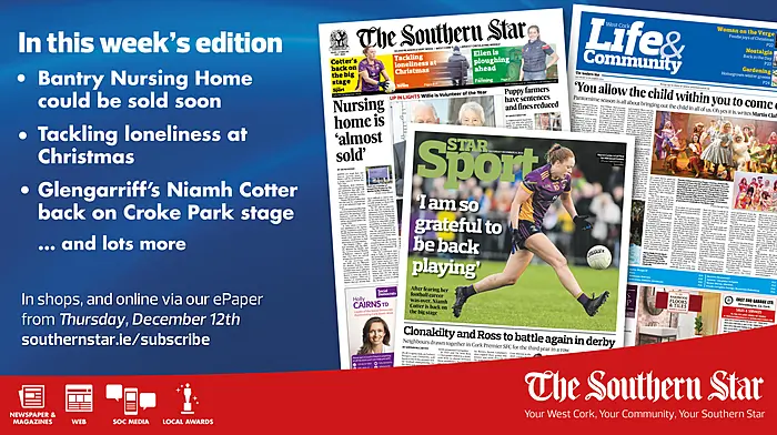 THE SOUTHERN STAR IS IN STORES NOW: Bantry Nursing Home could be sold soon; Tackling loneliness at Christmas; Glengarriff's Niamh Cotter back on Croke Park stage Image