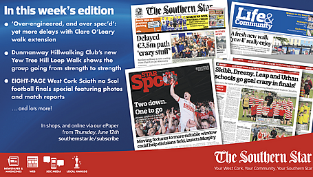THE SOUTHERN STAR IS IN STORES NOW: More delays with Clare O'Leary walk extension; Dunmanway Hillwalking Club’s new Yew Tree Hill Loop Walk; Sciath na Scol eight-page special Image