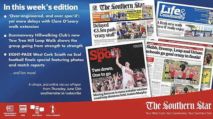 THE SOUTHERN STAR IS IN STORES NOW: More delays with Clare O'Leary walk extension; Dunmanway Hillwalking Club’s new Yew Tree Hill Loop Walk; Sciath na Scol eight-page special Image