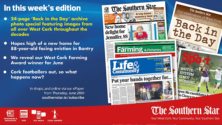 THE SOUTHERN STAR IS IN STORES NOW: 24-page ‘Back in the Day’ archive photo special; We reveal our West Cork Farming Award winner for June; Cork footballers out, so what happens now? Image