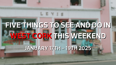 Five things to see and do in West Cork this weekend - January 17th - 19th 2025 Image