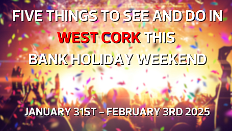 Five things to see and do in West Cork this bank holiday weekend - Jan. 31st - Feb. 3rd Image