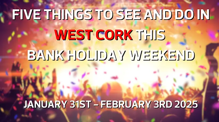 Five things to see and do in West Cork this bank holiday weekend - Jan. 31st - Feb. 3rd Image