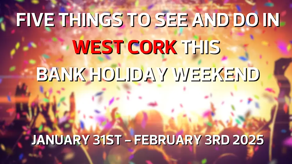 Five things to see and do in West Cork this bank holiday weekend - Jan. 31st - Feb. 3rd Image