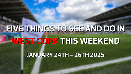 Five things to see and do in West Cork this weekend - January 24th - 26th 2025 Image