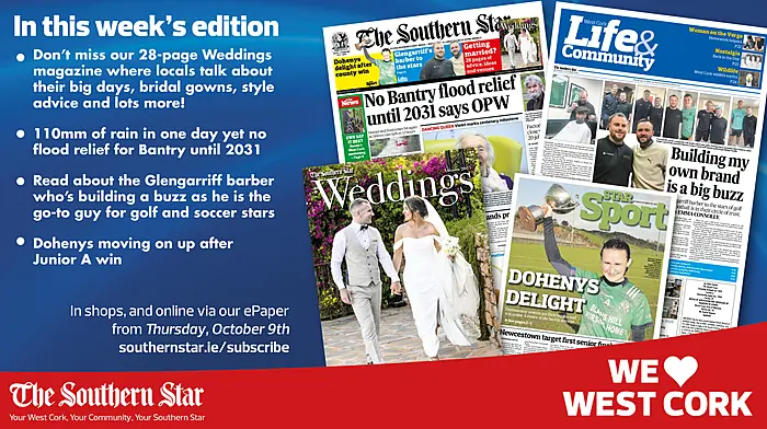 THE SOUTHERN STAR IS IN STORES NOW: FREE 28-page Weddings magazine; 110mm of rain in one day yet no flood relief for Bantry until 2031; Dohenys are moving on up Image