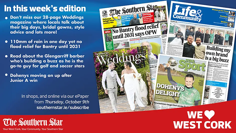 THE SOUTHERN STAR IS IN STORES NOW: FREE 28-page Weddings magazine; 110mm of rain in one day yet no flood relief for Bantry until 2031; Dohenys are moving on up Image