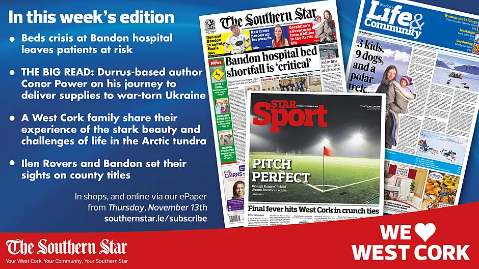 THE SOUTHERN STAR IS IN STORES NOW: Beds crisis at Bandon hospital; West Cork family share their Arctic tundra experience; Ilen Rovers and Bandon set sights on county titles Image
