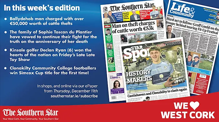 THE SOUTHERN STAR IS IN STORES NOW: Ballydehob man charged with over €50,000 worth of cattle thefts; Family of Sophie Toscan du Plantier continue fight; Clonakilty Community College footballers win Simcox Cup title for the first time! Image