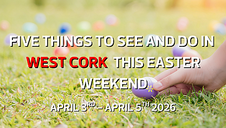 Five things to see and do in West Cork this Easter weekend Image