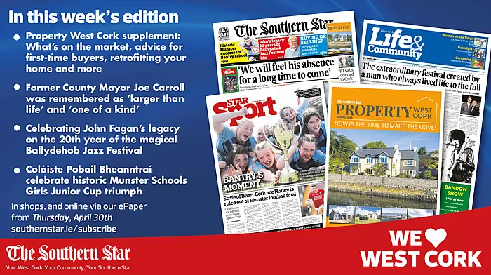 THE SOUTHERN STAR IS IN STORES NOW: Former County Mayor Joe Carroll was remembered as 'larger than life' and 'one of a kind'; Celebrating John Fagan's legacy on the 20th year of the magical Ballydehob Jazz Festival; Coláiste Pobail Bheanntraí celebrate historic Munster Schools Girls Junior Cup triumph Image