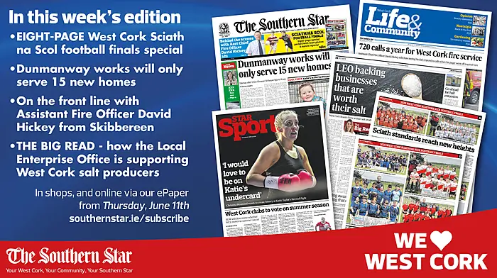 THE SOUTHERN STAR IS IN STORES NOW: An upgrade to the water treatment plant in Dunmanway thought to allow for 50 houses to be built will only cater for 15 new homes; THE BIG READ - how the Local Enterprise Office is supporting West Cork salt producers; EIGHT-PAGE West Cork Sciath na Scol football finals special Image