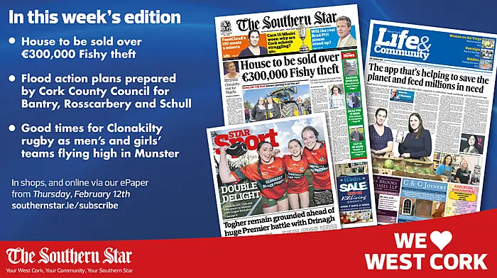 THE SOUTHERN STAR IS IN STORES NOW: House to be sold over €300,000 Fishy theft; Flood action plans have been prepared by Cork County Council; Good times for Clonakilty rugby as men’s and girls’ teams flying high in Munster Image