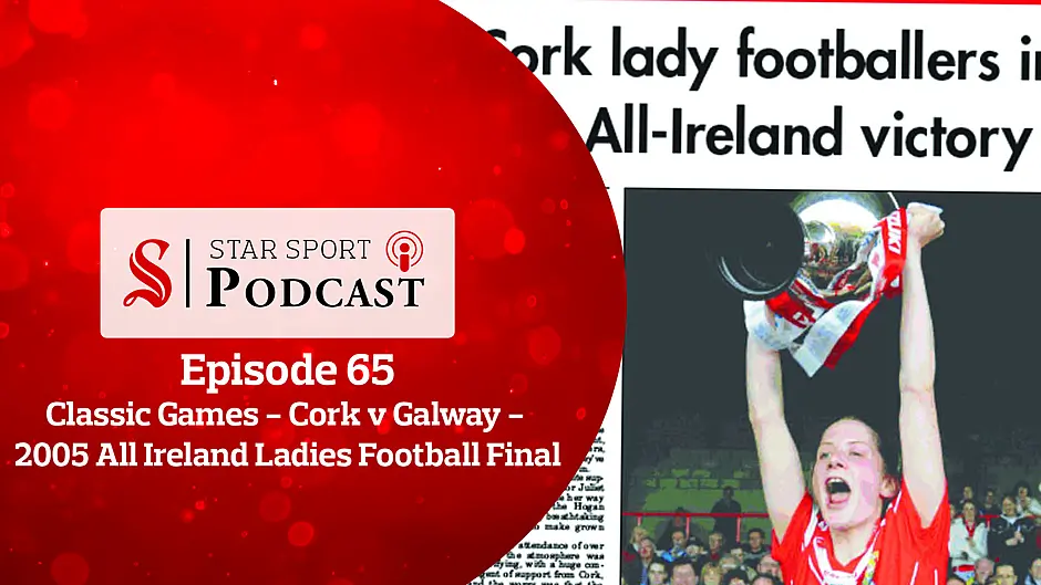 PODCAST: Classic Games - Cork v Galway - 2005 All Ireland Ladies Football Final Image