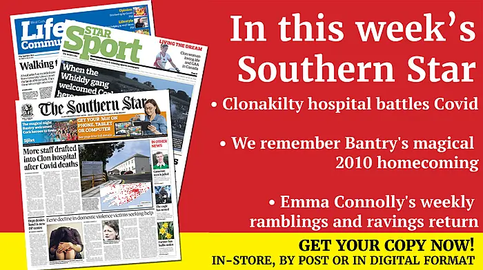 Staff drafted into Clon hospital after Covid deaths;  Eerie decline in domestic violence victims seeking help;  Beara grieves for its friend Brian Dennehy;  Is Nicole too hot to handle on Netflix show?  Fianna Fail confirms Micheal Martin visited holiday home;  Eagle webcam lands thousands of viewers; We take a closer look at the magical night in September 2010 when Bantry welcomed All-Ireland winners Cork to town; Should GAA be played behind closed doors?; Sharon Whelton on GAA in Canada; Emma Connolly's weekly ramblings and ravings on working, parenting and life in general during Covid-19; Image