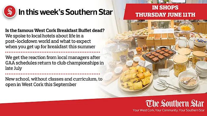 In this week's Southern Star: Is the famous West Cork Breakfast Buffet dead? Reaction from local managers after GAA schedules return to club championships in late July; New school, without classes and curriculum, to open in West Cork this September Image