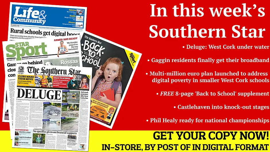 Deluge: West Cork under water; Gaggin residents finally get their broadband; Multi-million euro plan launched to address digital poverty in smaller West Cork schools; FREE 8-page 'Back to School' supplement; Castlehaven into knock-out stages; Phil Healy ready for national championships Image