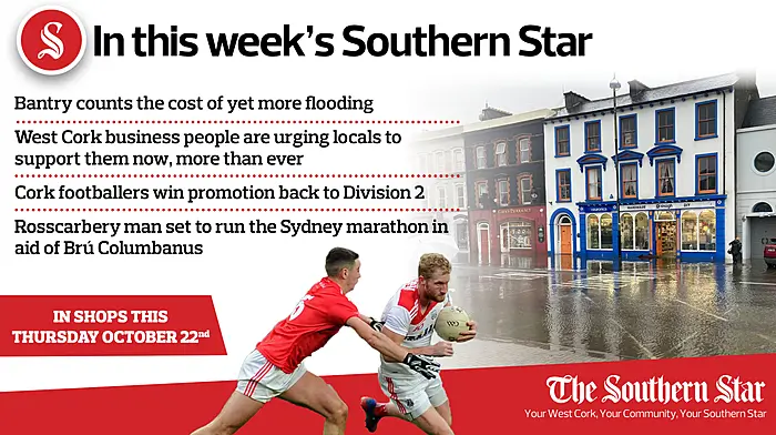 In this week's Southern Star: Bantry counts the cost of yet more flooding; West Cork business people are urging locals to support them now, more than ever; Cork footballers win promotion back to Division 2; Rosscarbery man set to run the Sydney marathon in aid of Brú Columbanus Image