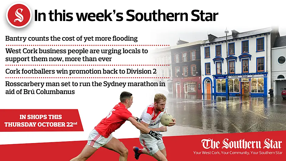 In this week's Southern Star: Bantry counts the cost of yet more flooding; West Cork business people are urging locals to support them now, more than ever; Cork footballers win promotion back to Division 2; Rosscarbery man set to run the Sydney marathon in aid of Brú Columbanus Image