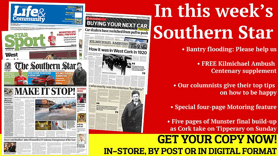 Bantry says: Please help us; FREE Kilmichael Ambush Centenary supplement; Renovated period house in Castletownshend village for €395,000; Special four-page Motoring feature; Five pages of Munster final build-up; 18 reasons to be cheerful Image