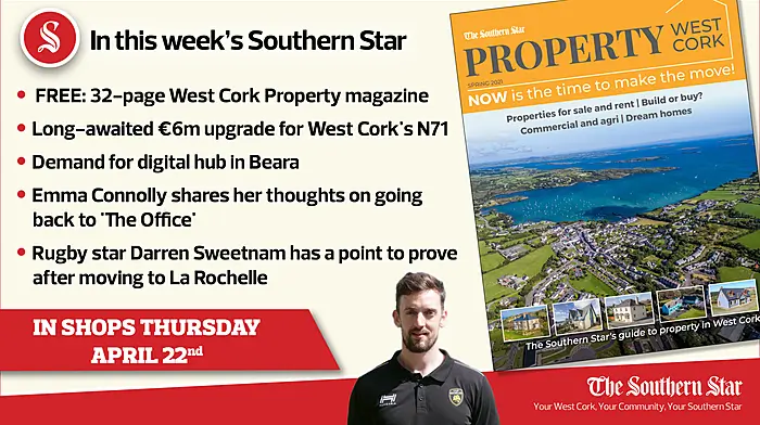 In this week's Southern Star: FREE: 32-page West Cork Property magazine, €6m upgrade for West Cork's N71, demand for digital hub in Beara & Darren Sweetnam has a point to prove Image