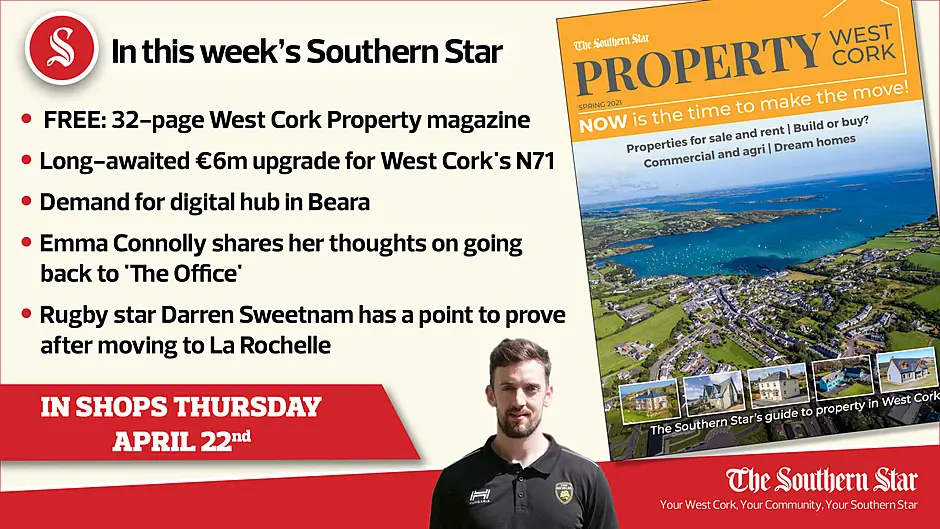 In this week's Southern Star: FREE: 32-page West Cork Property magazine, €6m upgrade for West Cork's N71, demand for digital hub in Beara & Darren Sweetnam has a point to prove Image