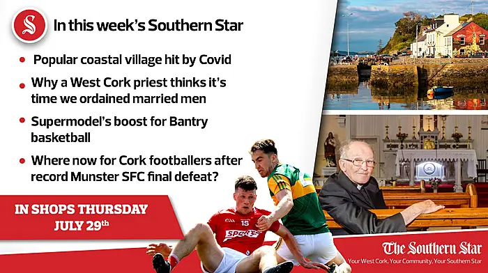 In this week's Southern Star: Popular coastal village hit by Covid, why a West Cork priest thinks it's time we ordained married men & where now for Cork footballers after record Munster SFC final defeat? Image