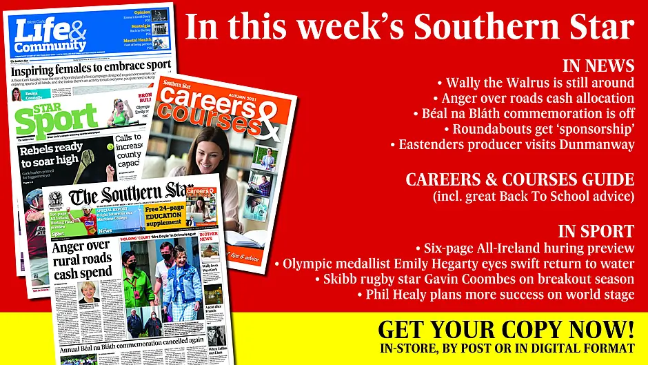 In this week's Southern Star – free Careers & Courses supplement; Wally the Walrus is still around; Anger over roads cash allocation; Béal na Bláth commemoration is off; Roundabouts get 'sponsorship' from local firm; Eastenders producer visits Dunmanway arts show; Six-page All-Ireland huring preview; Olympic medallist Emily Hegarty eyes swift return to water; Skibb rugby star Gavin Coombes on breakout season; Phil Healy plans more success on world stage Image