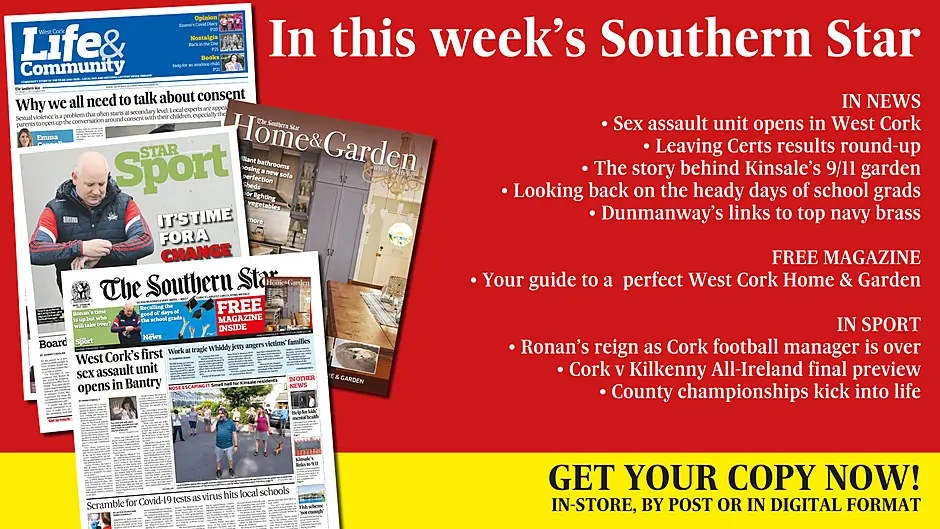Free Home & Garden magazine; Sex assault unit opens in West Cork; Leaving Certs results round-up; The story behind Kinsale’s 9/11 garden; Looking back on the heady days of school grads; Dunmanway’s links to top navy brass; Ronan’s reign as Cork football manager is over; Cork v Kilkenny All-Ireland final preview; County championships kick into life Image