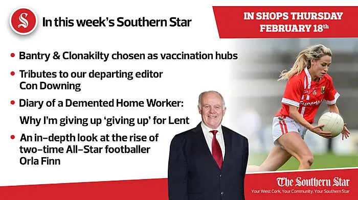 In this week's Southern Star: Bantry & Clon chosen as vaccination hubs; Tributes to our departing editor Con Downing; Why I'm giving up 'giving up' for Lent; The rise of two-time All-Star footballer Orla Finn Image