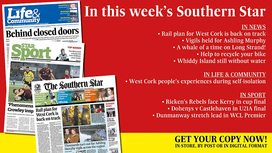 IN THIS WEEK'S SOUTHERN STAR: Rail plan for West Cork is back on track; Vigils held for Ashling Murphy; A whale of a time on Long Strand!; Help to recycle your bike; Whiddy Island still without water; West Cork people’s experiences during self-isolation; Ricken’s Rebels face Kerry in cup final; Dohenys v Castlehaven in U21A final; Dunmanway stretch lead in WCL Premier Image