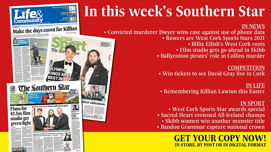 IN THIS WEEK'S SOUTHERN STAR: Convicted murderer Dwyer wins case against use of phone data; Olympic rowers crowned West Cork Sports Stars 2021; Billie Eilish’s West Cork roots; Film studio gets go-ahead in Skibb; Ballycotton pirates’ role in Collins murder; West Cork’s housing plans revealed; Win tickets to see David Gray in Cork; Remember Killian Lawton this Easter; Sports awards special; Sacred Heart win All-Ireland; Skibb women win another munster title; Bandon Grammar capture national crown Image