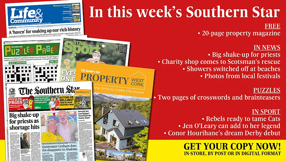 IN THIS WEEK’S SOUTHERN STAR: Free Property magazine; Big shake-up for priests; Graham doesn’t disappoint in Ahakista; Charity shop comes to Scotsman’s rescue; Two pages of crosswords, quizzes and brainteasers; Showers switched off at beaches; Colm Tobin’s holiday hell; Photos from local festivals; Castlehaven couple embrace demand for tourism ‘experiences’; Rebels ready to tame Cats; Jen O’Leary can add to her legend; Conor Hourihane’s dream Derby debut Image