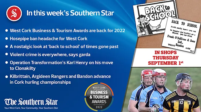 In this week's Southern Star: West Cork Business & Tourism awards back for 2022; Hosepipe ban headache for West Cork; A nostalgic look at 'back to school' of times gone past; Violent crime is everywhere, says garda Image