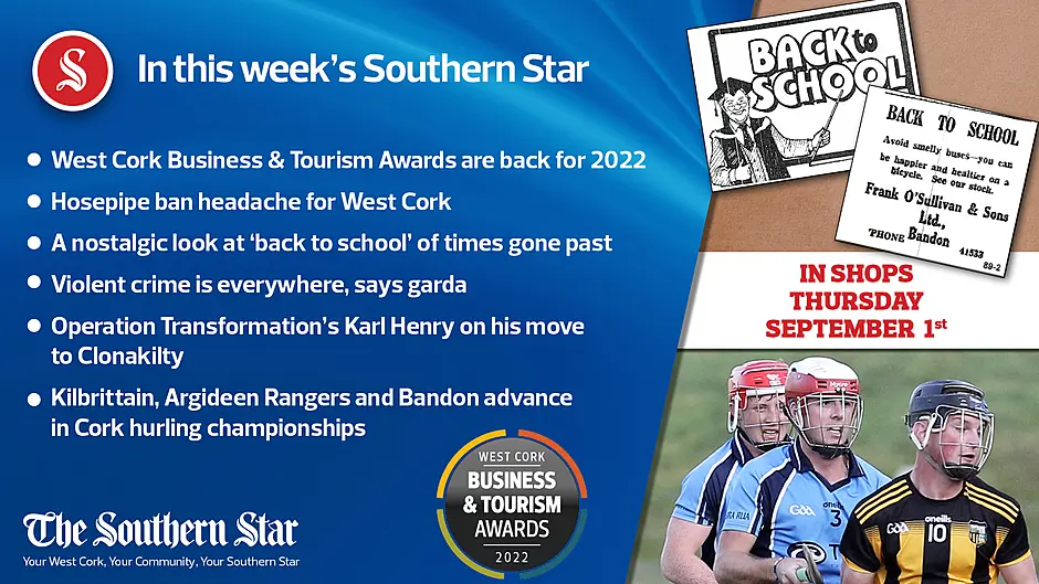In this week's Southern Star: West Cork Business & Tourism awards back for 2022; Hosepipe ban headache for West Cork; A nostalgic look at 'back to school' of times gone past; Violent crime is everywhere, says garda Image