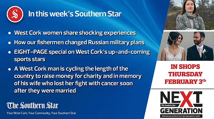 In this week's Southern Star: West Cork women share shocking experiences, how our fishermen changed Russian military plans & EIGHT-PAGE special on West Cork's up-and-coming sports stars Image