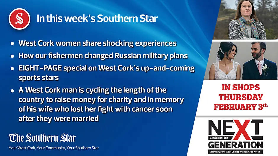 In this week's Southern Star: West Cork women share shocking experiences, how our fishermen changed Russian military plans & EIGHT-PAGE special on West Cork's up-and-coming sports stars Image