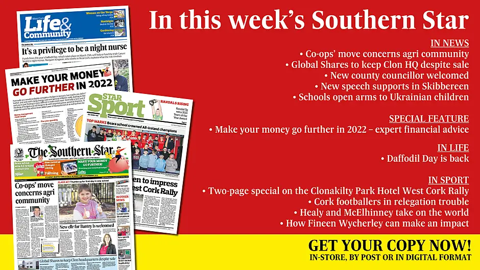 IN THIS WEEK’S SOUTHERN STAR: Co-ops’ move concerns agri community; Global Shares to keep Clon HQ despite sale; New county councillor welcomed; New speech supports in Skibbereen; Schools open arms to Ukrainian children; Three pages of expert financial advice; Daffodil Day is back; Clonakilty Park Hotel West Cork Rally special; Cork footballers in relegation trouble; Healy and McElhinney take on the world Image