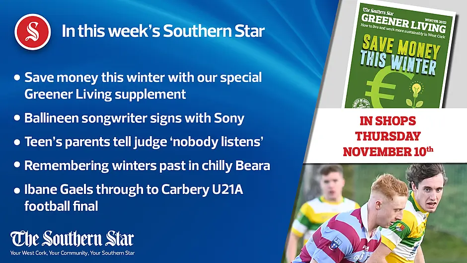 In this week's Southern Star: Save money this winter with our FREE Greener Living supplement; Ballineen songwriter signs with Sony; Ibane Gaels through to Carbery U21A football final Image
