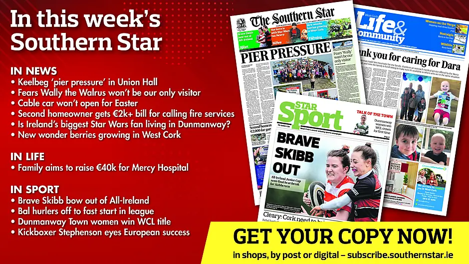 IN THIS WEEK’S SOUTHERN STAR: Keelbeg ‘pier pressure’ in Union Hall; Fears Wally the Walrus won’t be our only visitor; Cable car won’t open for Easter; Second homeowner gets €2k+ bill for calling fire services; Is Ireland’s biggest Star Wars fan living in Dunmanway?; New wonder berries growing in West Cork; Family aims to raise €40k for Mercy Hospital; Brave Skibb bow out of All-Ireland; Bal hurlers off to fast start in league; Dunmanway Town women win WCL title; Kickboxer Stephenson eyes European success Image