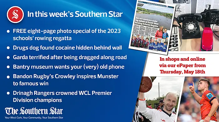 In this week's Southern Star: FREE eight-page photo special of the 2023 schools' rowing regatta; Drugs dog found cocaine hidden behind wall; Garda terrified after being dragged along road; Bantry museum wants your (very) old phone; Bandon Rugby's Crowley inspires Munster to famous win; Drinagh Rangers crowned WCL Premier Division champions & much more Image