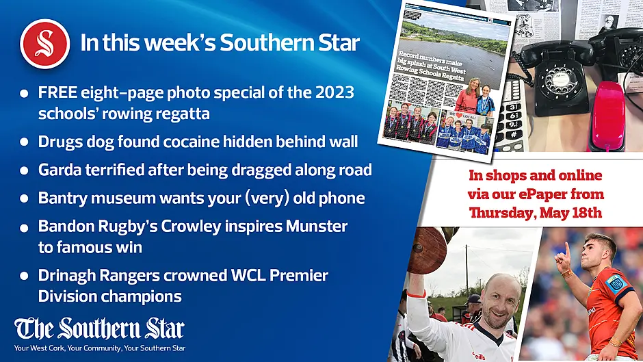 In this week's Southern Star: FREE eight-page photo special of the 2023 schools' rowing regatta; Drugs dog found cocaine hidden behind wall; Garda terrified after being dragged along road; Bantry museum wants your (very) old phone; Bandon Rugby's Crowley inspires Munster to famous win; Drinagh Rangers crowned WCL Premier Division champions & much more Image
