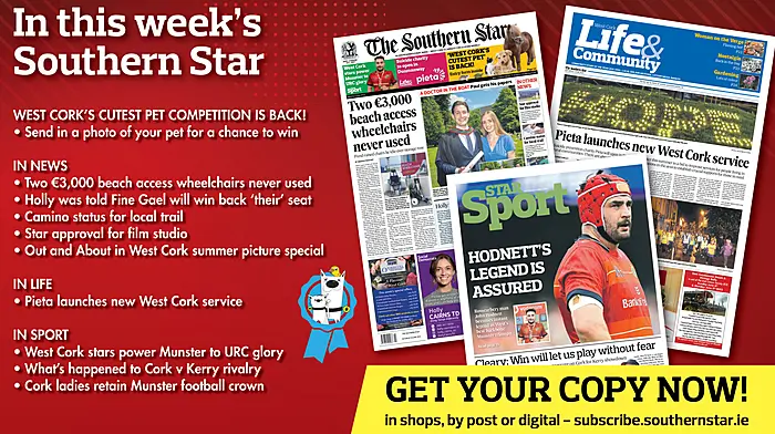 IN THIS WEEK'S SOUTHERN STAR: West Cork's Cutest Pet competition is back!; Two €3,000 beach access wheelchairs never used; Holly was told Fine Gael will win back ‘their’ seat; Camino status for local trail; Star approval for film studio; Pieta launches new West Cork service; West Cork stars power Munster to URC glory; What’s happened to Cork v Kerry rivalry; Cork ladies retain Munster football crown Image