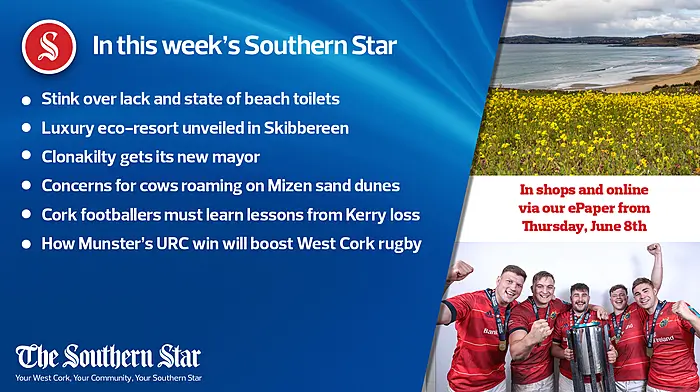 In this week's Southern Star: Stink over lack and state of beach toilets; Luxury eco-resort unveiled in Skibbereen; Clonakilty gets its new mayor; Concerns for cows roaming on Mizen sand dunes; Cork footballers must learn lessons from Kerry loss; How Munster's URC win will boost West Cork rugby Image
